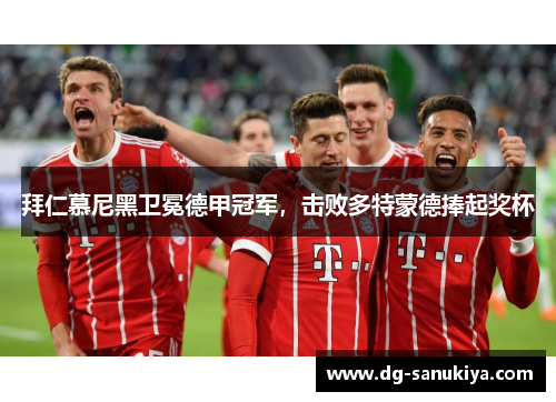 拜仁慕尼黑卫冕德甲冠军，击败多特蒙德捧起奖杯