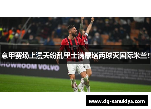 意甲赛场上漫天纷乱里士满蒙塔两球灭国际米兰！