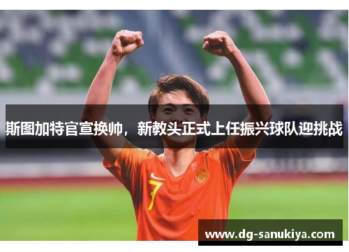斯图加特官宣换帅，新教头正式上任振兴球队迎挑战